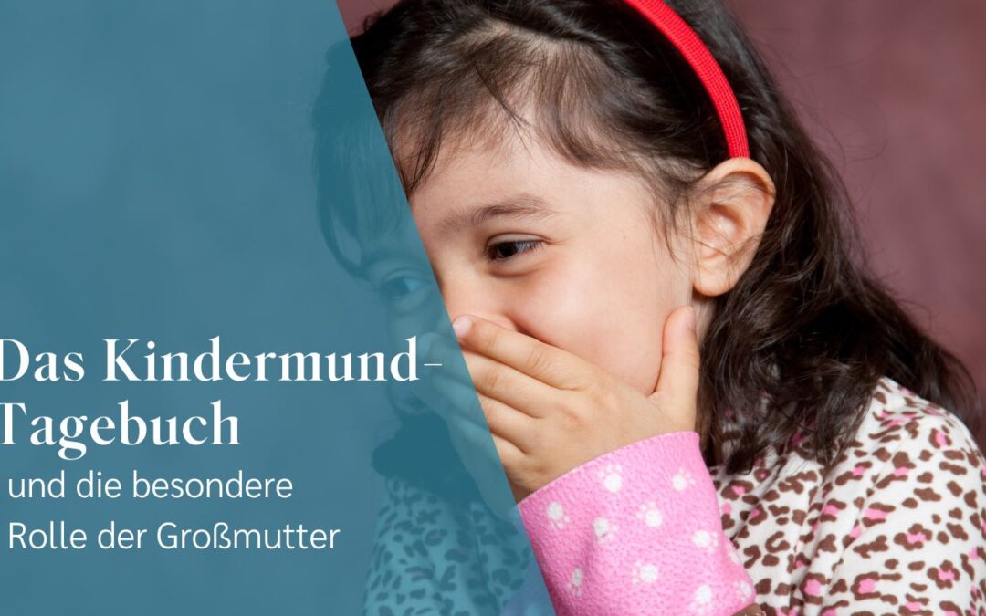 Das Kindermund-Tagebuch und die besondere Rolle der Großmütter