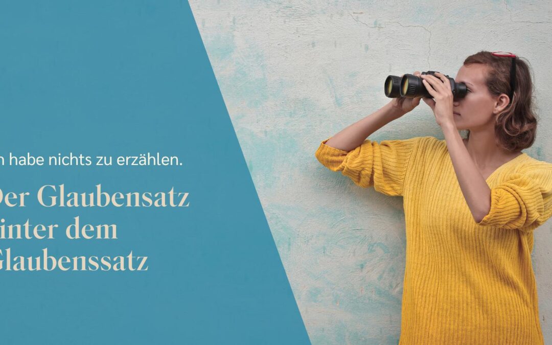 Der Glaubenssatz hinter dem Glaubenssatz: Ich habe nichts zu erzählen