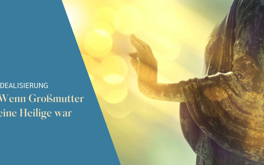 Wenn Großmutter eine Heilige war: Idealisierung in der Familie