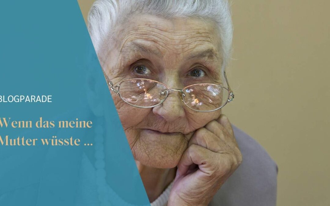 Blogparade: Wenn das meine Mutter wüsste …